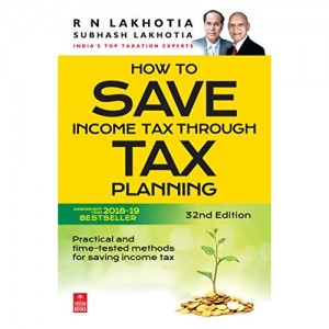 Vision's How to Save Income Tax through Tax Planning by R. N. Lakhotia & Subhash Lakhotia (32nd Edn.A. Y. 2018-19)